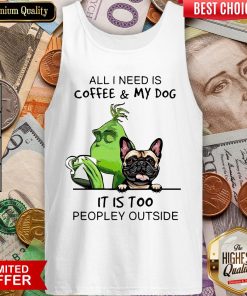 All I Need Is Coffee And My Dog It Is Too Peopley Outside Tank Top