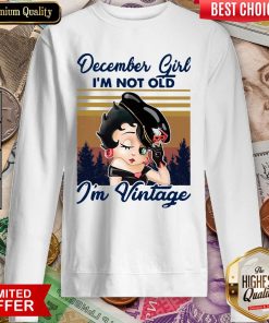 Betty Boop December Girl I'M Not Old I'M Vintage Sweatshirt