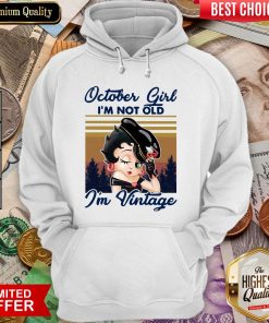 Betty Boop October Girl I'm Not Old I'm Vintage Hoodie