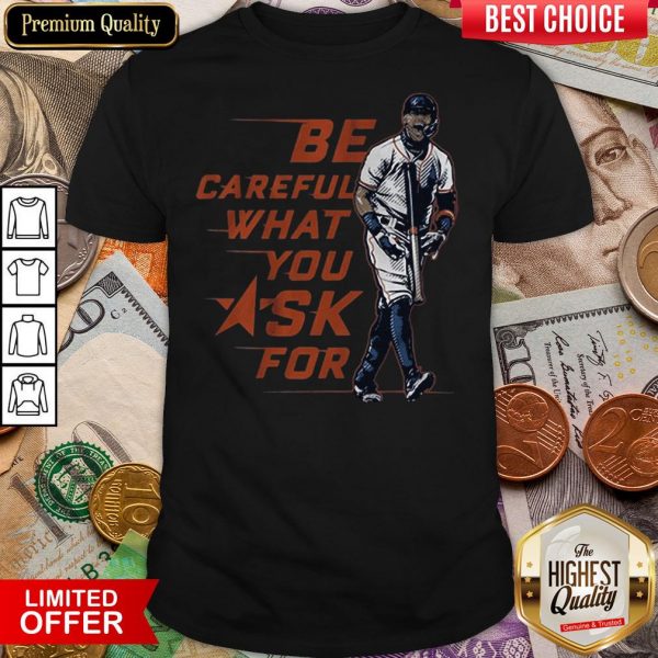 Buy Be Careful What You Ask For Shirt