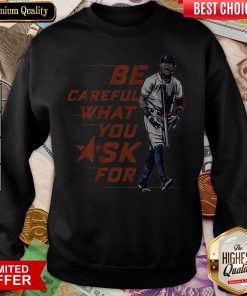 Buy Be Careful What You Ask For Sweatshirt