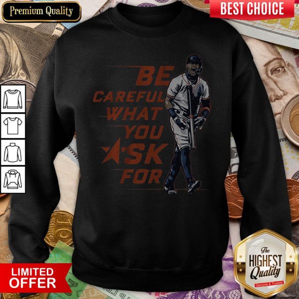 Buy Be Careful What You Ask For Sweatshirt