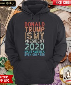 Donald Trump Is My President 2020 Make America Even Greater Hoodie