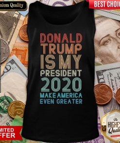 Donald Trump Is My President 2020 Make America Even Greater Tank Top