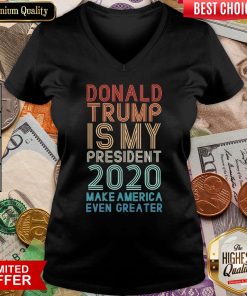 Donald Trump Is My President 2020 Make America Even Greater V-neck