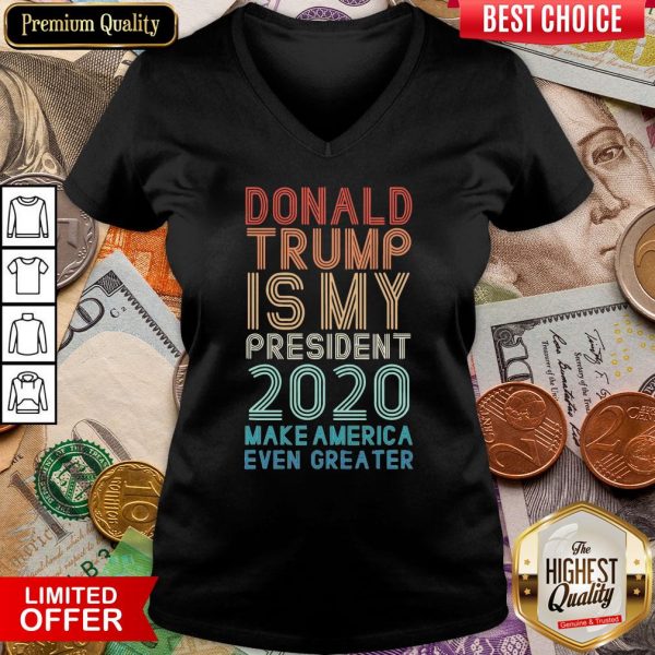 Donald Trump Is My President 2020 Make America Even Greater V-neck
