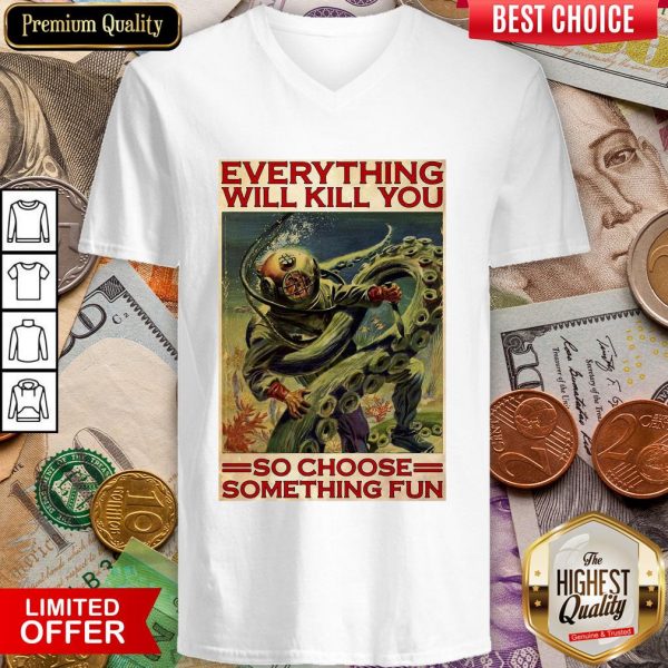 Everything Will Kill You So Choose Something Fun V-neck