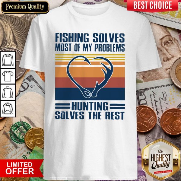 Fishing Solves Most Of My Problems Hunting Solves The Rest Vintage Shirt