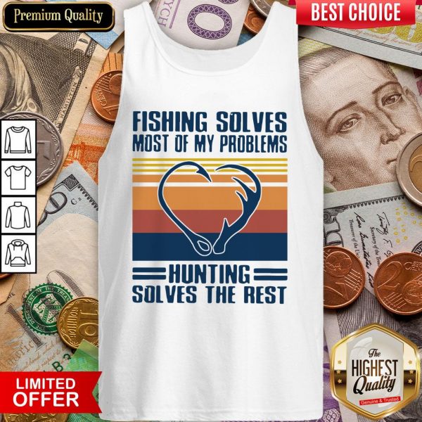 Fishing Solves Most Of My Problems Hunting Solves The Rest Vintage Tank Top