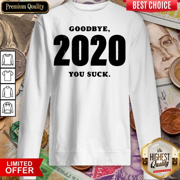 Funny Goodbye 2020 You Suck Sweatshirt - Design By Viewtees.com