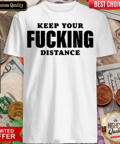 Funny Keep Your Fucking Distance Shirt - Design By Viewtees.com