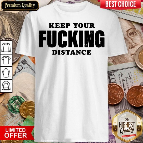 Funny Keep Your Fucking Distance Shirt - Design By Viewtees.com