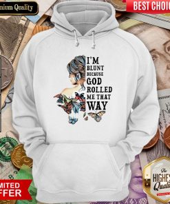 Girl Not Sold Anywhere Else I'm Blunt Because God Rolled Me That Way Hoodie