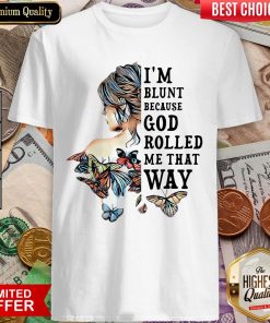 Girl Not Sold Anywhere Else I'm Blunt Because God Rolled Me That Way Shirt