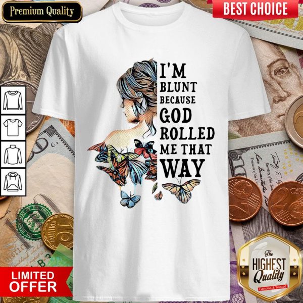 Girl Not Sold Anywhere Else I'm Blunt Because God Rolled Me That Way Shirt