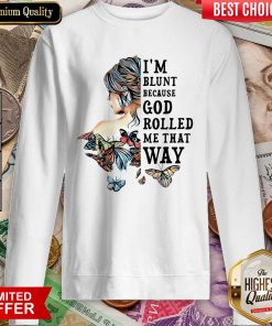 Girl Not Sold Anywhere Else I'm Blunt Because God Rolled Me That Way Sweatshirt