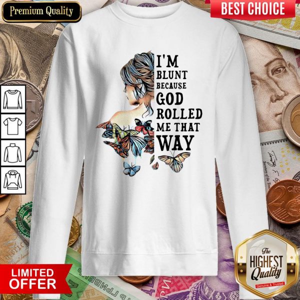 Girl Not Sold Anywhere Else I'm Blunt Because God Rolled Me That Way Sweatshirt