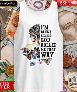 Girl Not Sold Anywhere Else I'm Blunt Because God Rolled Me That Way Tank Top