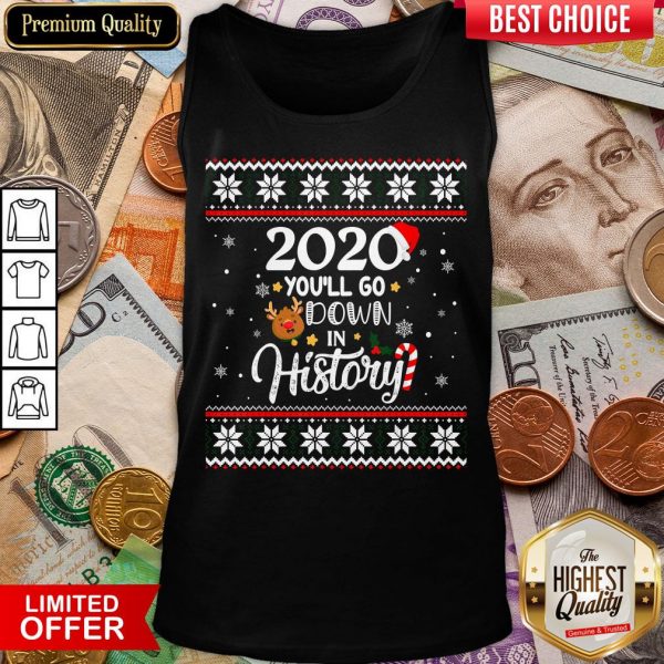 Good 2020 You’ll Go Down In History Funny Christmas Ugly Sweater Tank Top - Design By Viewtees.com