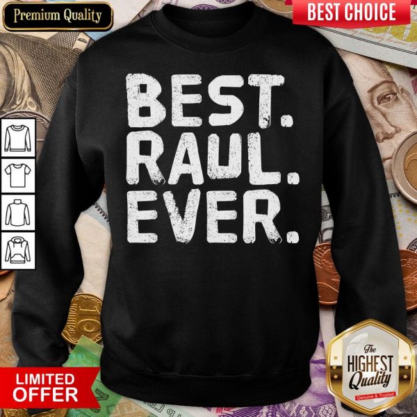 Good BEST RAUL EVER Men Father’s Gift Idea Sweatshirt - Design By Viewtees.com