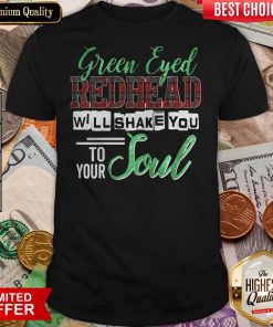 Green Eyed Redhead Will Shake You To Your Soul Shirt