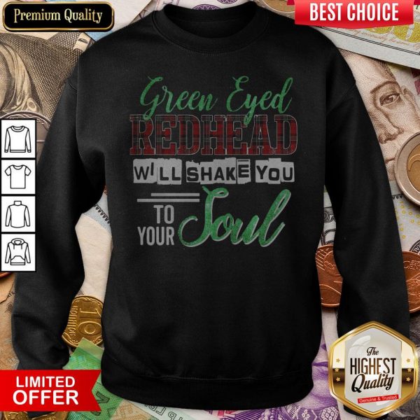 Green Eyed Redhead Will Shake You To Your Soul Sweatshirt