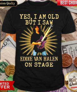Happy Yes I Am Old But I Saw Eddie Van Halen On Stage Shirt - Design By Viewtees.com