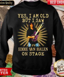 Happy Yes I Am Old But I Saw Eddie Van Halen On Stage Sweatshirt - Design By Viewtees.com