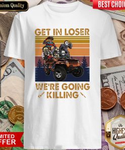 Horror Movies Characters Get In Loser We’re Going Killing Vintage Shirt