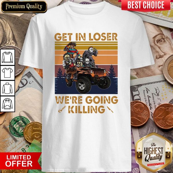 Horror Movies Characters Get In Loser We’re Going Killing Vintage Shirt