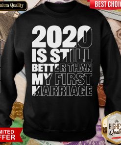 Hot 2020 Is Still Better Than My First Marriage Graphic Sweatshirt - Design By Viewtees.com