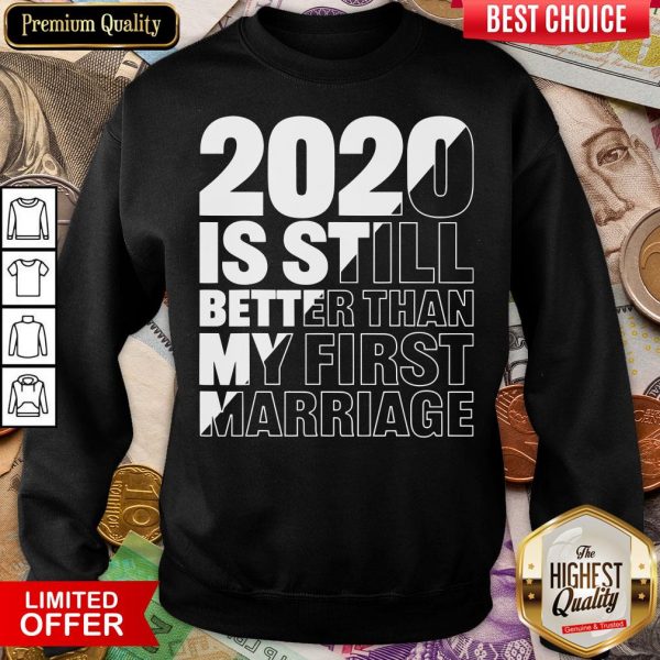 Hot 2020 Is Still Better Than My First Marriage Graphic Sweatshirt - Design By Viewtees.com
