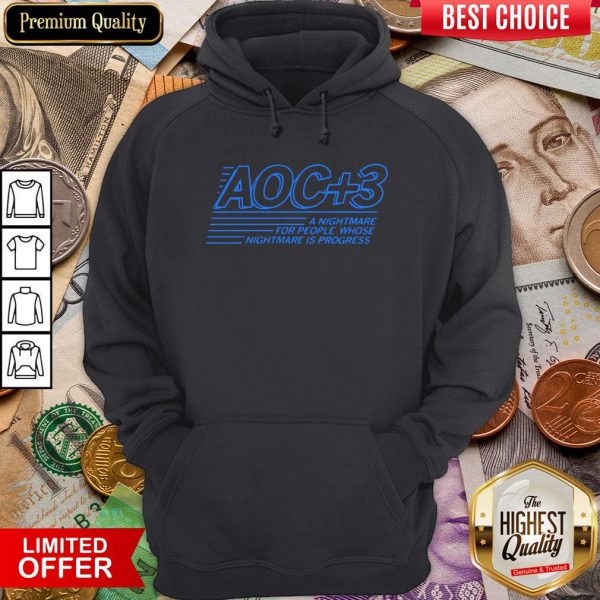 Hot Aoc Plus 3 A Nightmare For People Whose Nightmare Is Progress 2020 Hoodie - Design By Viewtees.com