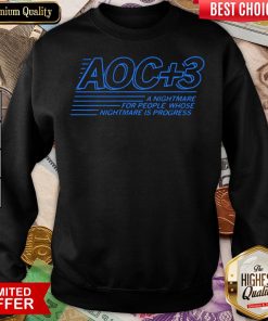 Hot Aoc Plus 3 A Nightmare For People Whose Nightmare Is Progress 2020 Sweatshirt - Design By Viewtees.com
