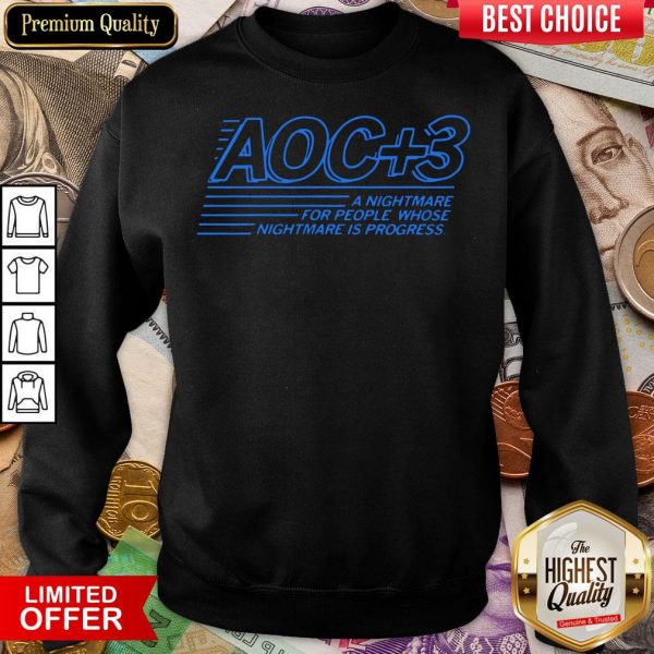 Hot Aoc Plus 3 A Nightmare For People Whose Nightmare Is Progress 2020 Sweatshirt - Design By Viewtees.com