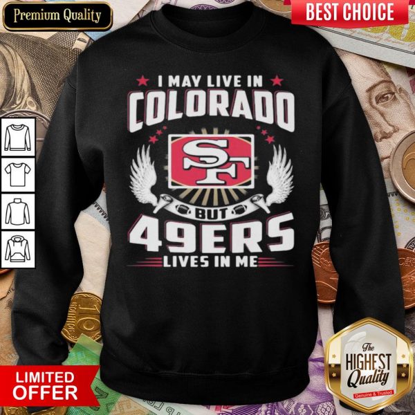 Hot I May Live In Colorado But San Francisco 49ers Lives In Me Sweatshirt - Design By Viewtees.com