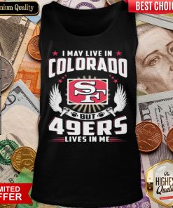 Hot I May Live In Colorado But San Francisco 49ers Lives In Me Tank Top - Design By Viewtees.com