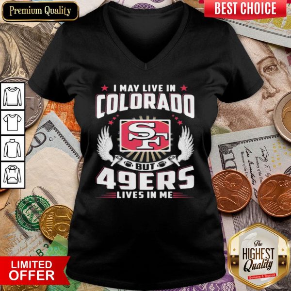 Hot I May Live In Colorado But San Francisco 49ers Lives In Me V-neck - Design By Viewtees.com