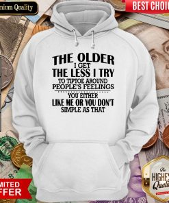 Hot The Older I Get The Less I Try To Tiptoe Around Peoples Feelings Hoodie - Design By Viewtees.com