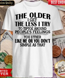 Hot The Older I Get The Less I Try To Tiptoe Around Peoples Feelings Shirt - Design By Viewtees.com