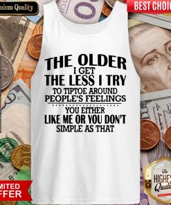Hot The Older I Get The Less I Try To Tiptoe Around Peoples Feelings Tank Top - Design By Viewtees.com