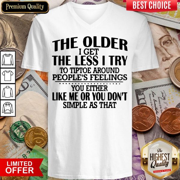 Hot The Older I Get The Less I Try To Tiptoe Around Peoples Feelings V-neck - Design By Viewtees.com