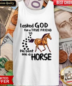 I Asked God For A True Friend So He Sent Me A Horse Tank Top