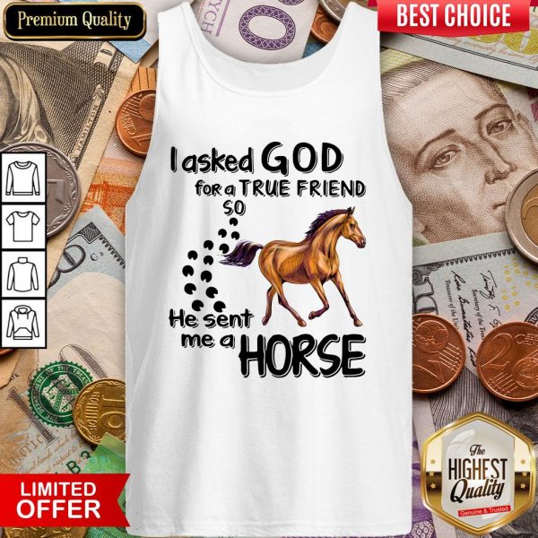 I Asked God For A True Friend So He Sent Me A Horse Tank Top