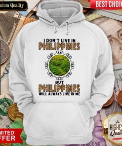 I Don't Live In Philippines But Philippines Will Always Live In Me Hoodie