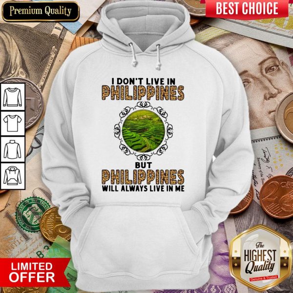 I Don't Live In Philippines But Philippines Will Always Live In Me Hoodie