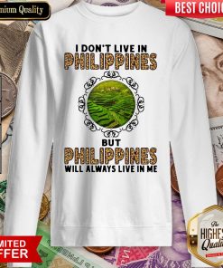 I Don't Live In Philippines But Philippines Will Always Live In Me Sweatshirt