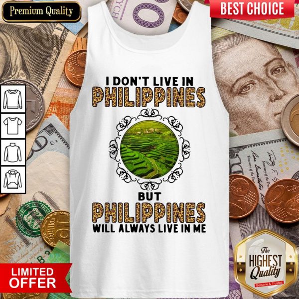 I Don't Live In Philippines But Philippines Will Always Live In Me Tank Top