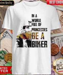 In A World Full Of Princesses Be A Biker Shirt