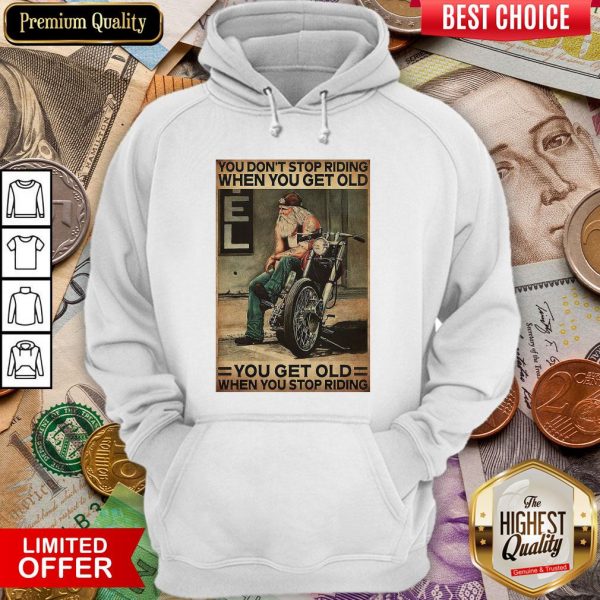 Motorcycle You Don'T Stop Riding When You Get Older You Get Old When You Stop Riding Hoodie
